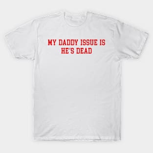 MY DADDY ISSUE IS HE’S DEAD T-Shirt